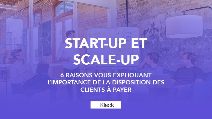 Start-ups et scale-ups, 6 raisons vous expliquant l’importance de la disposition des clients à payer